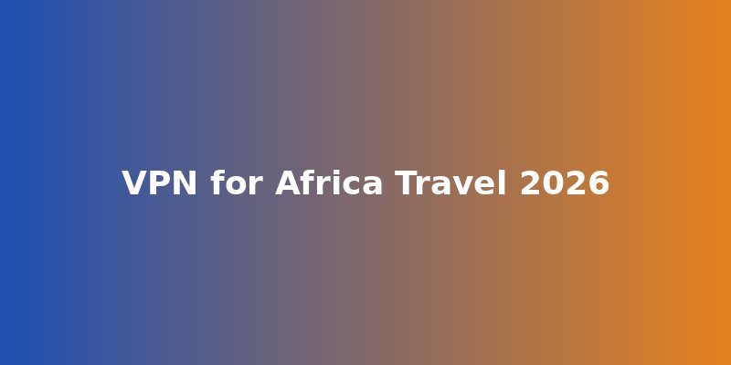 VPN for Africa Travel 2026 - Stay connected and secure across the African continent