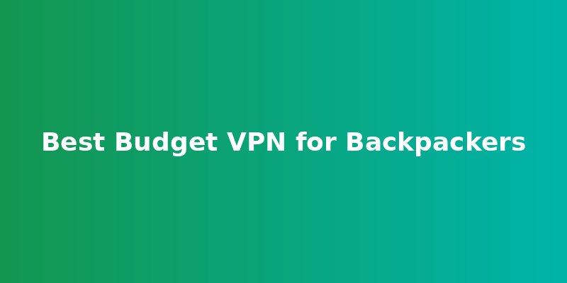 Best Budget VPN for Backpackers in 2026 - Affordable security for long-term travel